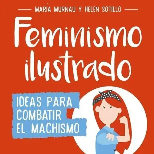 Feminismo ilustrado : ideas para combatir el machismo / María Murnau ; Helen Sotillo